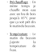 Préchauffage : En même temps je chauffe mon eau avec un feu de bois jusqu’à 85°C pour que ça soit prêt dès le matin du brassin. Température : Le matin du brassin j’ajuste la température de l’eau.