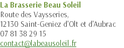 La Brasserie Beau Soleil Route des Vaysseries, 12130 Saint-Geniez d'Olt et d'Aubrac 07 81 38 29 15 contact@labeausoleil.fr