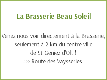  La Brasserie Beau Soleil Venez nous voir directement à la Brasserie, seulement à 2 km du centre ville de St-Geniez d'Olt ! >>> Route des Vaysseries.