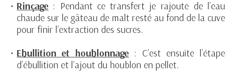 Rinçage : Pendant ce transfert je rajoute de l’eau chaude sur le gâteau de malt resté au fond de la cuve pour finir l’extraction des sucres. Ebullition et houblonnage : C’est ensuite l’étape d’ébullition et l’ajout du houblon en pellet.